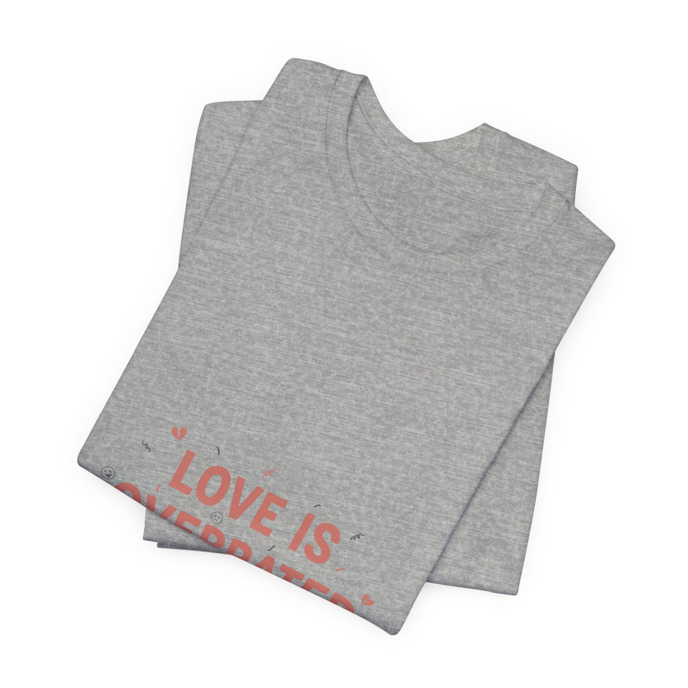 Love Is Overrated Tee | Anti Valentine shirt, Single Humor Tee