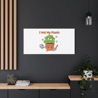 I Wet My Plants Canvas | Plant Parent Humor, Botanical Pun Decor