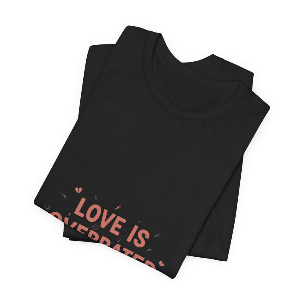 Love Is Overrated Tee | Anti Valentine shirt, Single Humor Tee