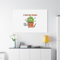 I Wet My Plants Canvas | Plant Parent Humor, Botanical Pun Decor