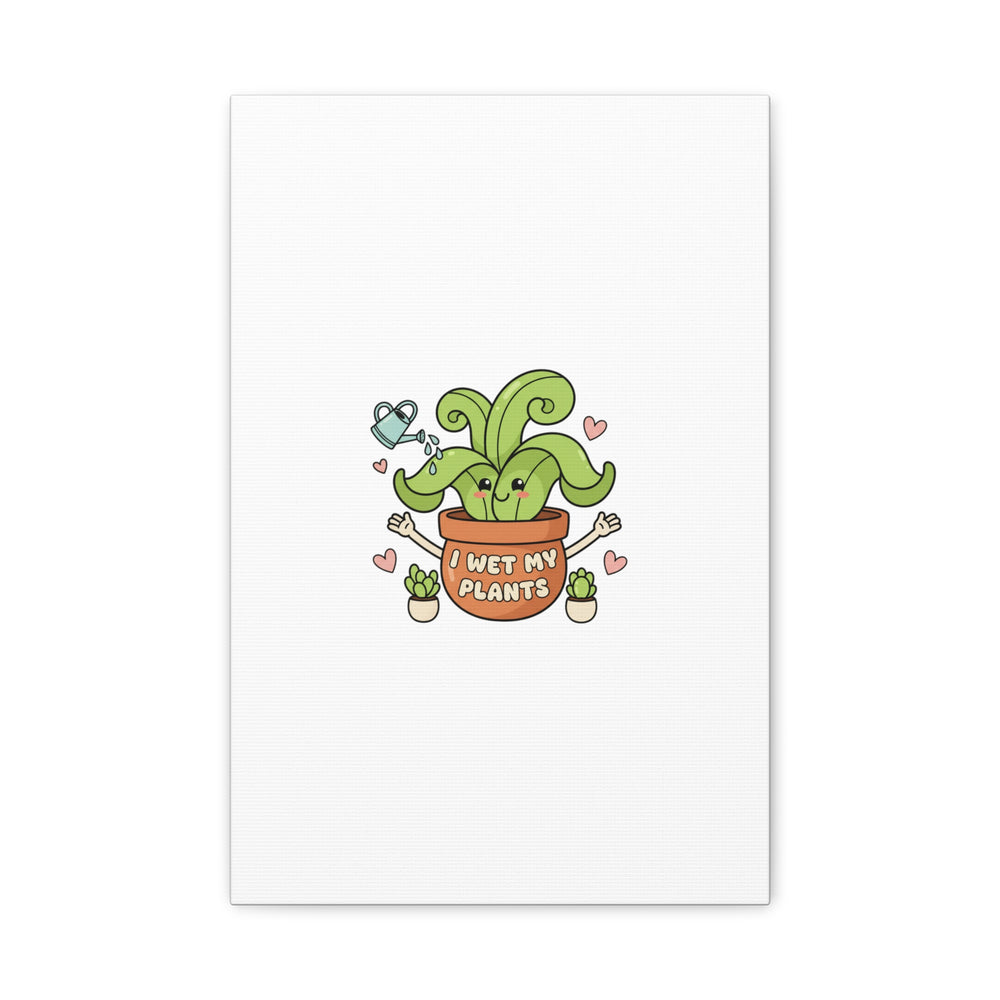 I Wet My Plants Canvas | Plant Parent Humor, Cute Succulent Art