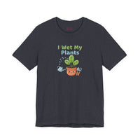 Bella+Canvas3001 | I Wet My Plants Tee | Plant Parent Humor, Succulent Pun Shirt