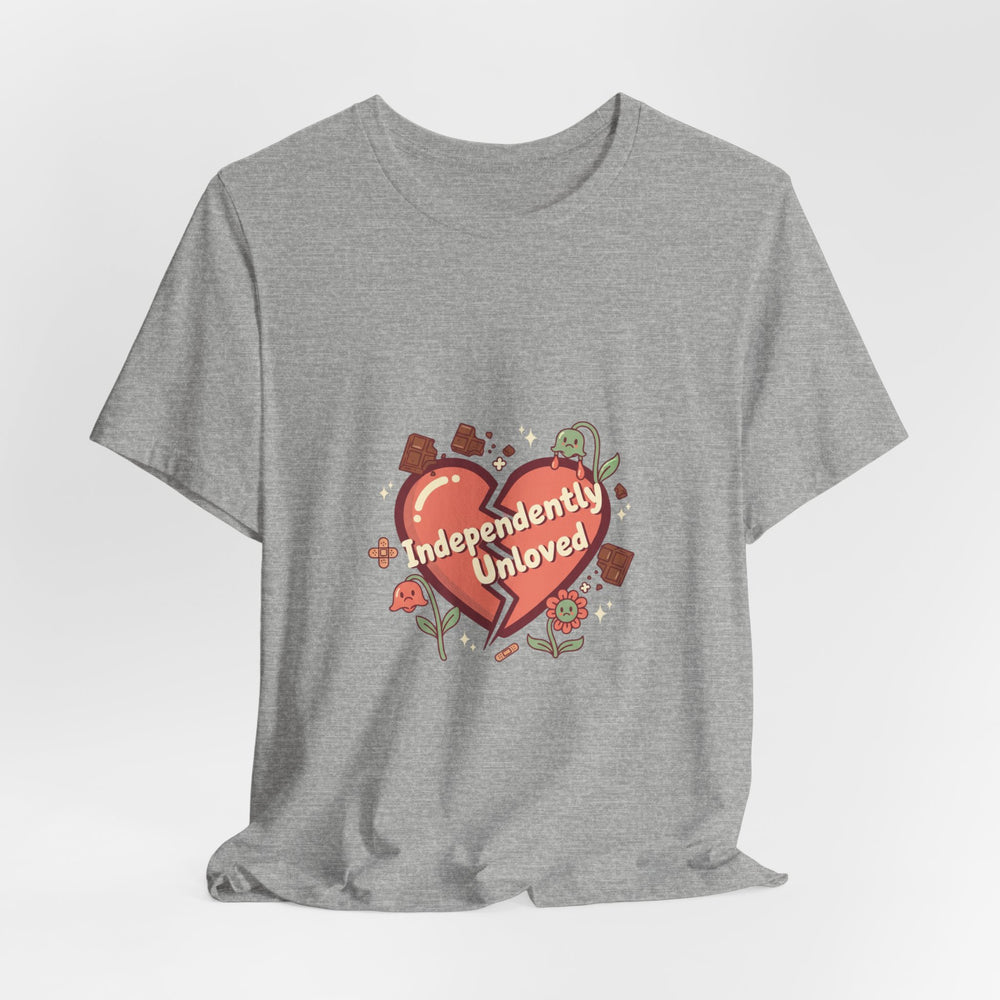 Independently Unloved Tee | Anti Valentine shirt, Single humor tee