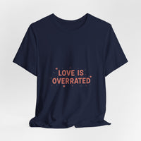 Love Is Overrated Tee | Anti Valentine shirt, Single Humor Tee