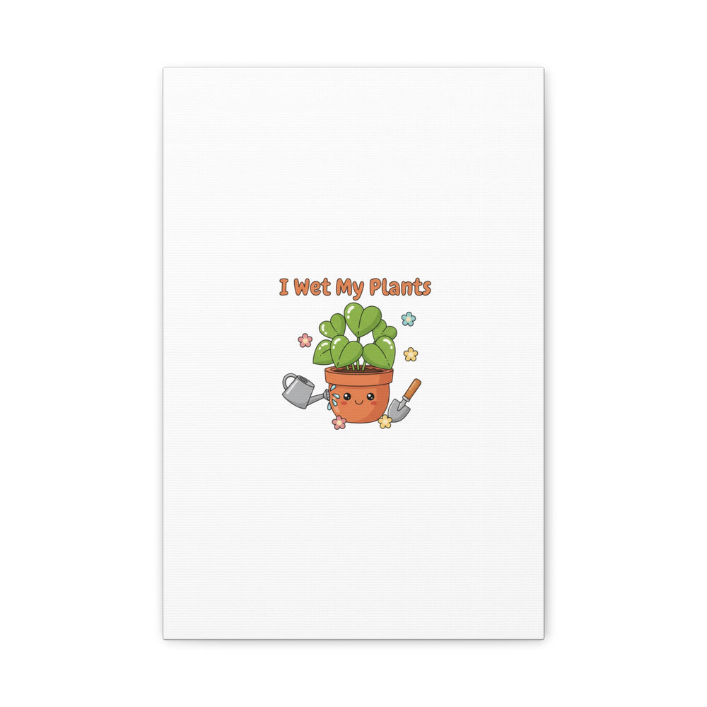 I Wet My Plants Canvas | Plant Parent Humor, Botanical Pun Decor