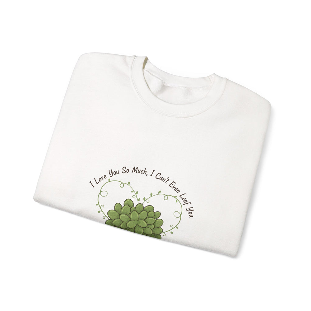 I Love You So Much I Can’t Leaf You Sweatshirt | Plant Parent Pun, Succulent Humor