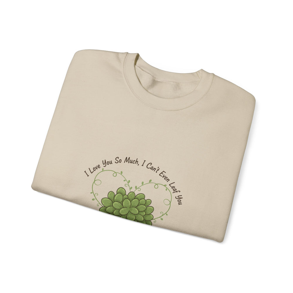 I Love You So Much I Can’t Leaf You Sweatshirt | Plant Parent Pun, Succulent Humor