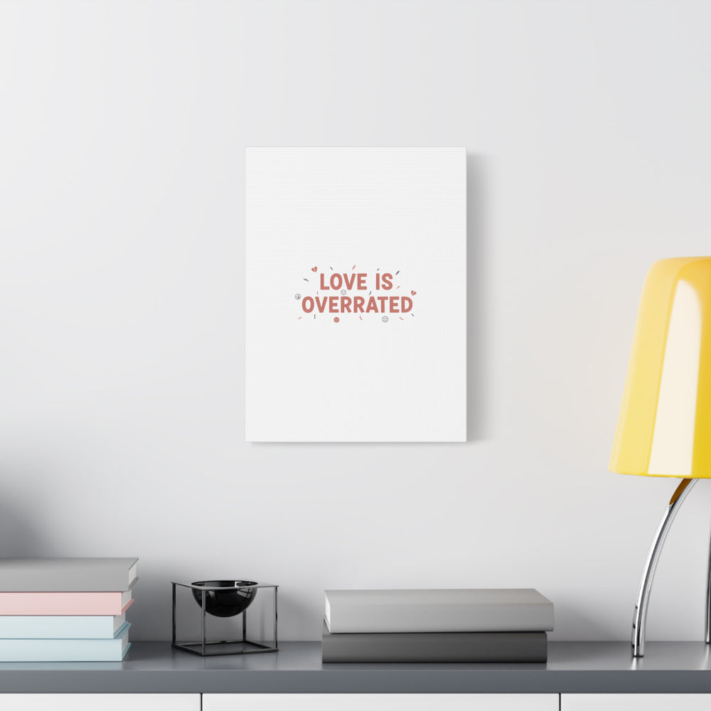 Love Is Overrated Canvas | Anti‑Valentine wall art, sarcastic quote poster