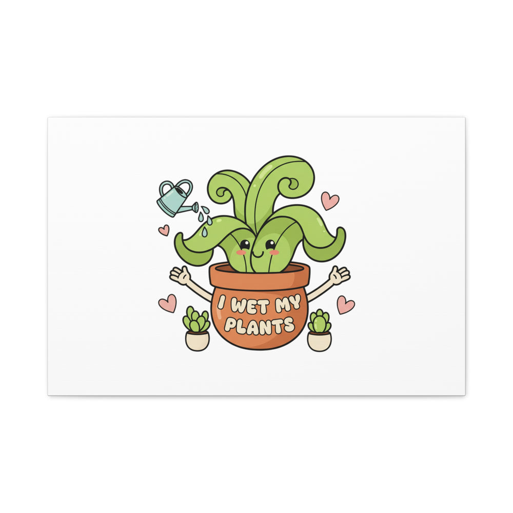 I Wet My Plants Canvas | Plant Parent Humor, Cute Succulent Art