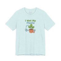 Bella+Canvas3001 | I Wet My Plants Tee | Plant Parent Humor, Succulent Pun Shirt