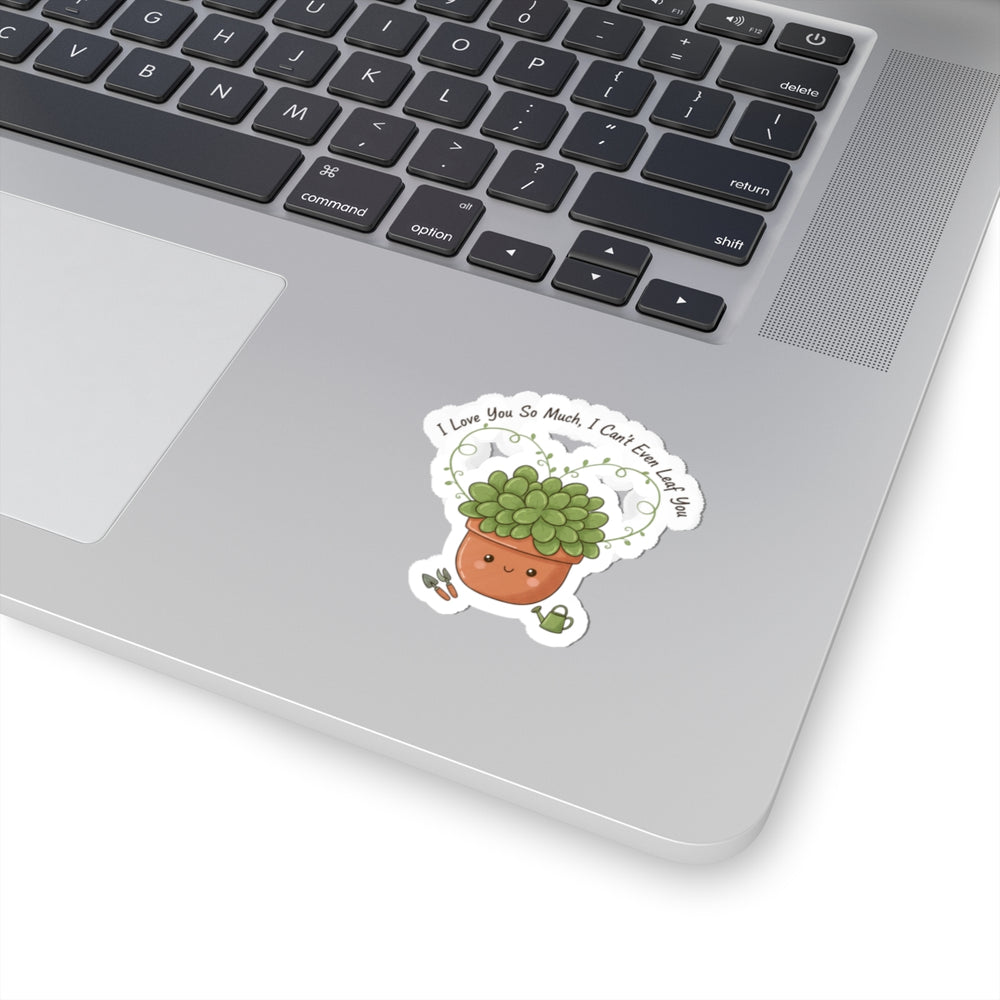 I Love You So Much I Can’t Even Leaf You Kiss-Cut Sticker | Plant Parent Pun, Succulent Humor