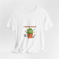 Bella+Canvas3001 | I Wet My Plants Tee | Plant Parent Humor, Succulent Pun Shirt