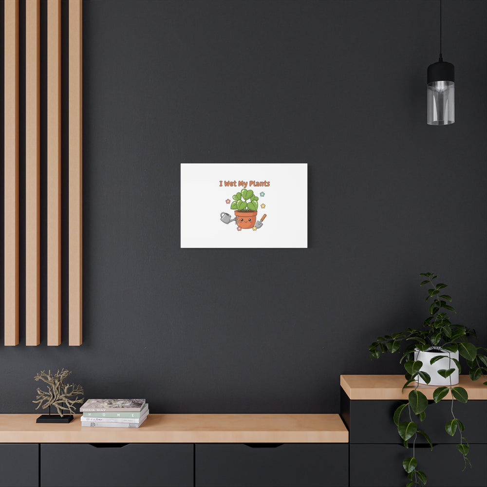 I Wet My Plants Canvas | Plant Parent Humor, Botanical Pun Decor
