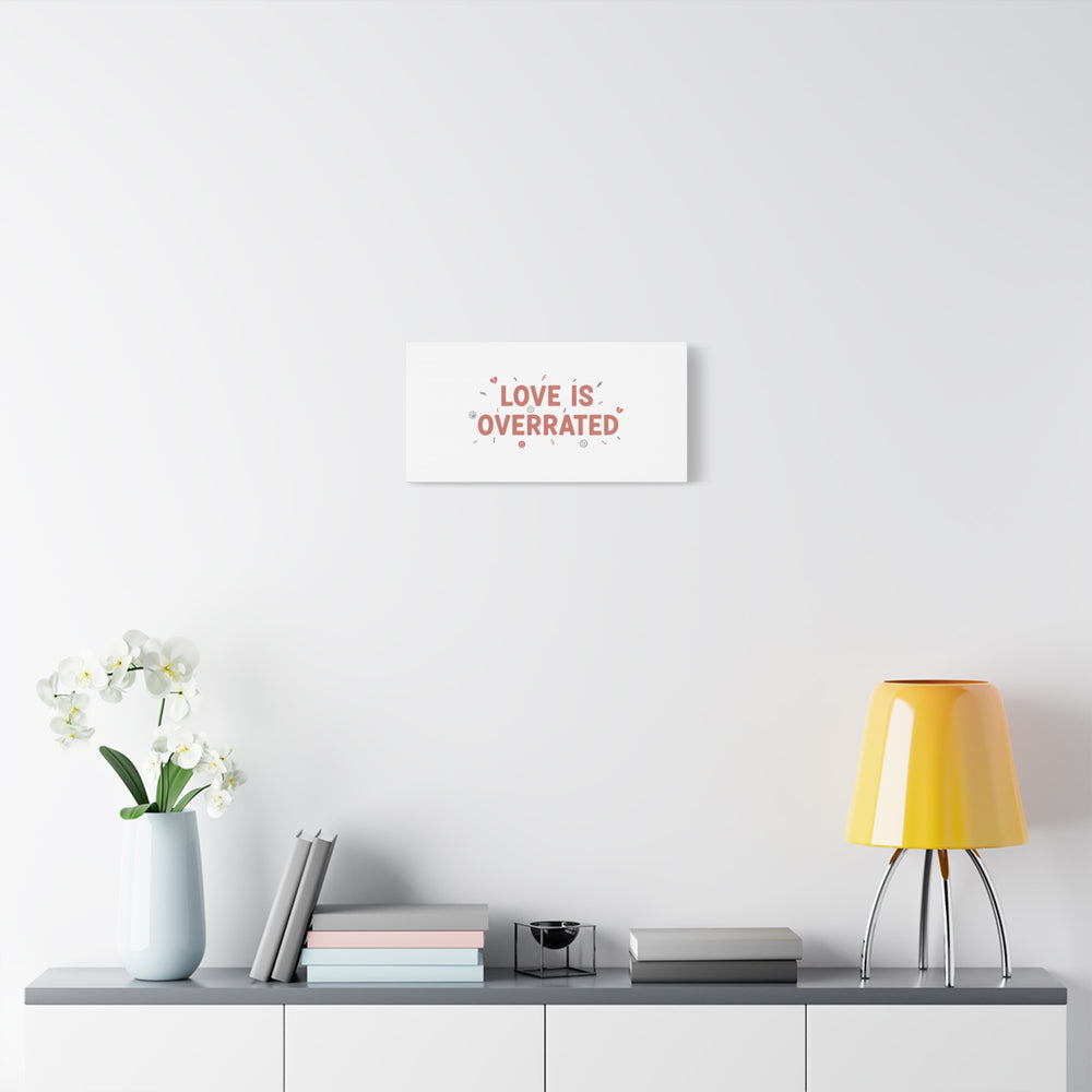 Love Is Overrated Canvas | Anti‑Valentine wall art, sarcastic quote poster