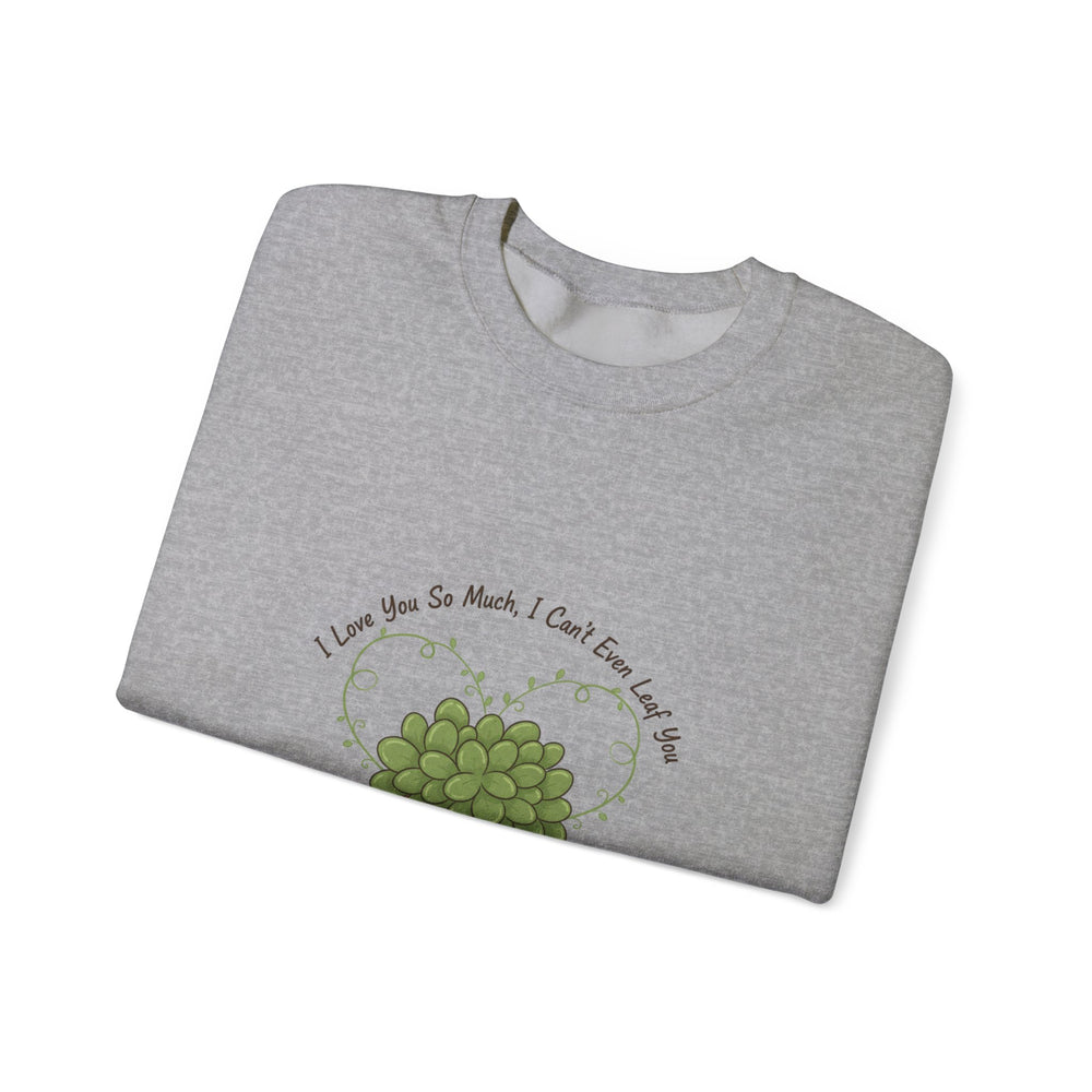 I Love You So Much I Can’t Leaf You Sweatshirt | Plant Parent Pun, Succulent Humor