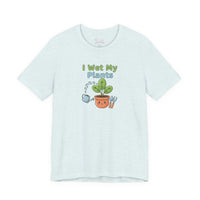 Bella+Canvas3001 | I Wet My Plants Tee | Plant Parent Humor, Succulent Pun Shirt
