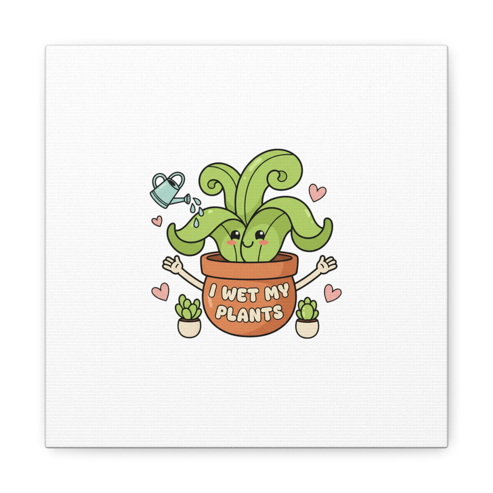 I Wet My Plants Canvas | Plant Parent Humor, Cute Succulent Art